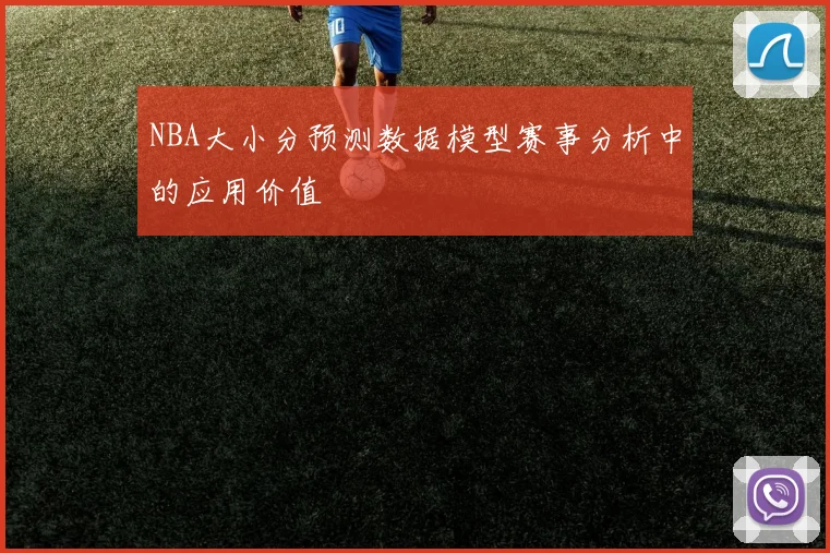 NBA大小分预测数据模型赛事分析中的应用价值
