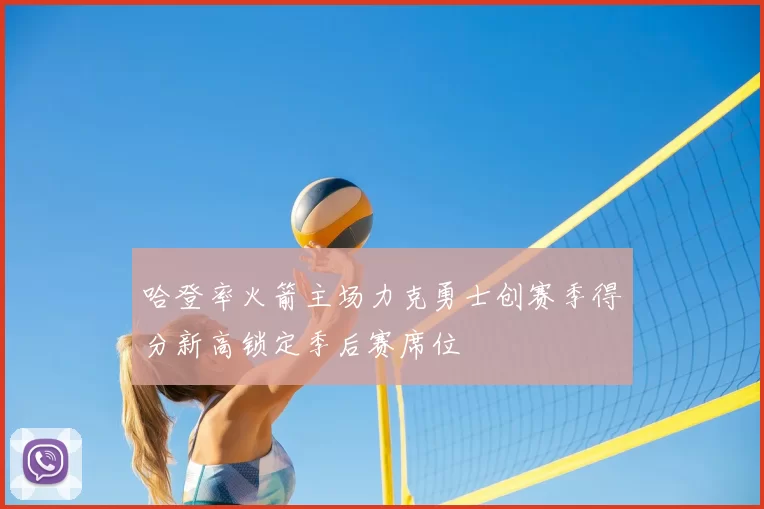 哈登率火箭主场力克勇士创赛季得分新高锁定季后赛席位