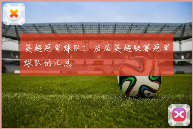 英超冠军球队：历届英超联赛冠军球队的汇总
