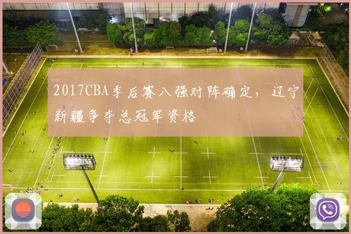 2017CBA季后赛八强对阵确定，辽宁新疆争夺总冠军资格