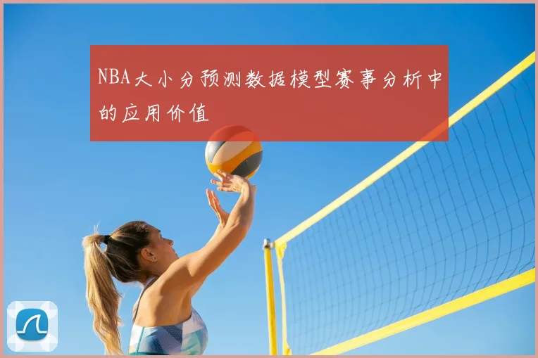 NBA大小分预测数据模型赛事分析中的应用价值