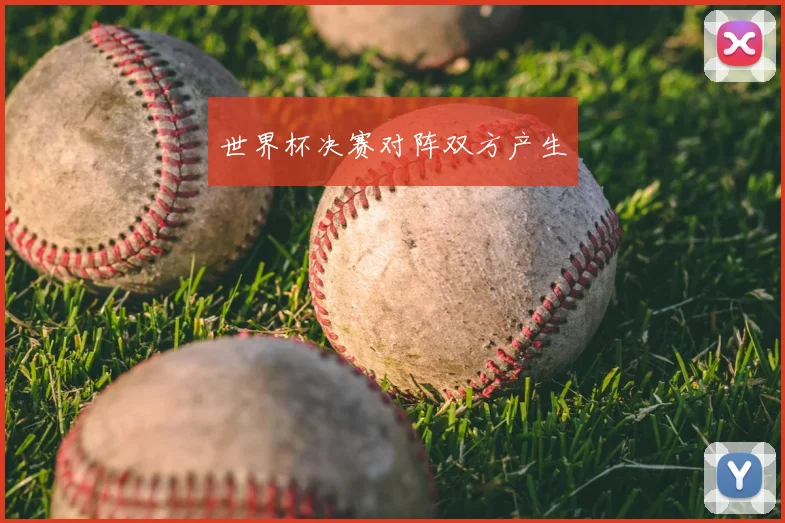 世界杯决赛对阵双方产生