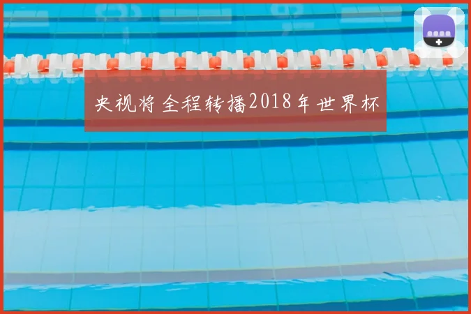 央视将全程转播2018年世界杯