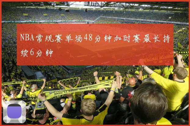 NBA常规赛单场48分钟加时赛最长持续6分钟
