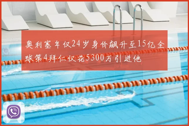 奥利塞年仅24岁身价飙升至15亿全球第4拜仁仅花5300万引进他