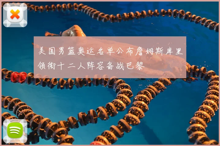 美国男篮奥运名单公布詹姆斯库里领衔十二人阵容备战巴黎