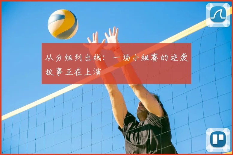 从分组到出线：一场小组赛的逆袭故事正在上演