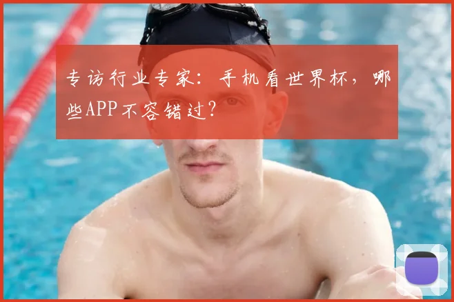 专访行业专家：手机看世界杯，哪些APP不容错过？