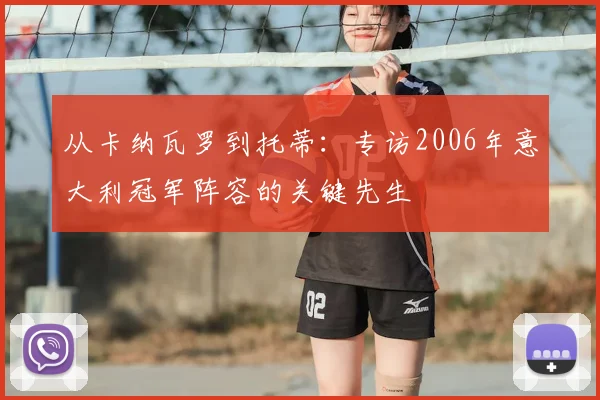 从卡纳瓦罗到托蒂：专访2006年意大利冠军阵容的关键先生