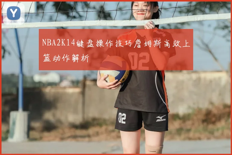 NBA2K14键盘操作技巧詹姆斯高效上篮动作解析