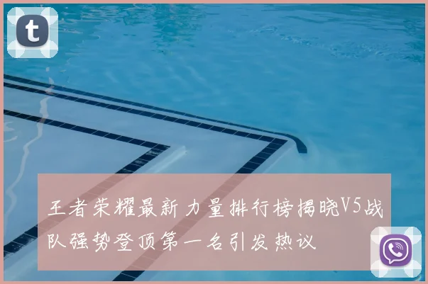 王者荣耀最新力量排行榜揭晓V5战队强势登顶第一名引发热议