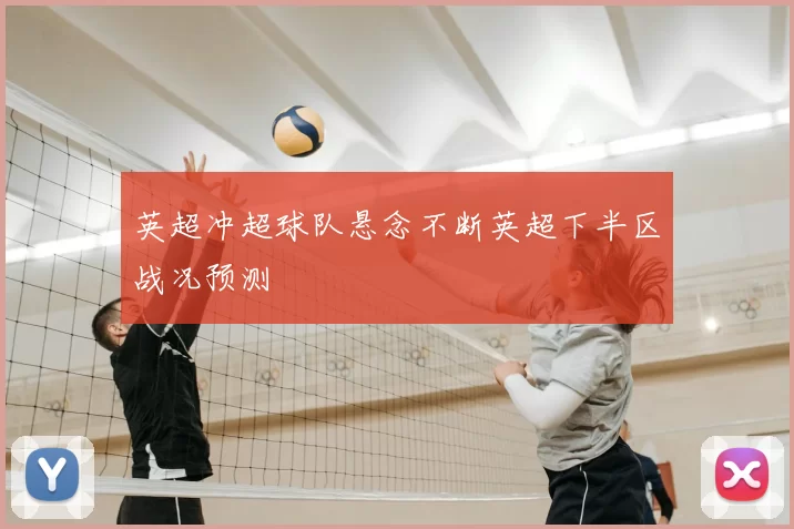 英超冲超球队悬念不断英超下半区战况预测