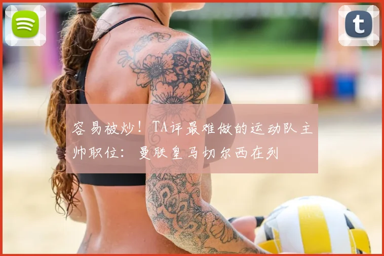 容易被炒！TA评最难做的运动队主帅职位：曼联皇马切尔西在列