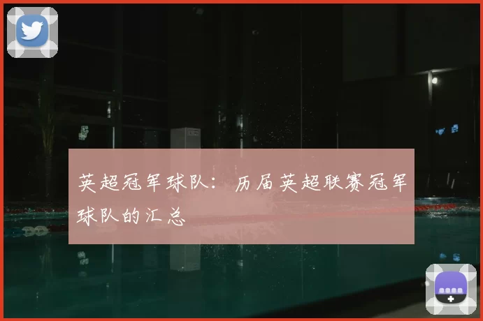 英超冠军球队：历届英超联赛冠军球队的汇总