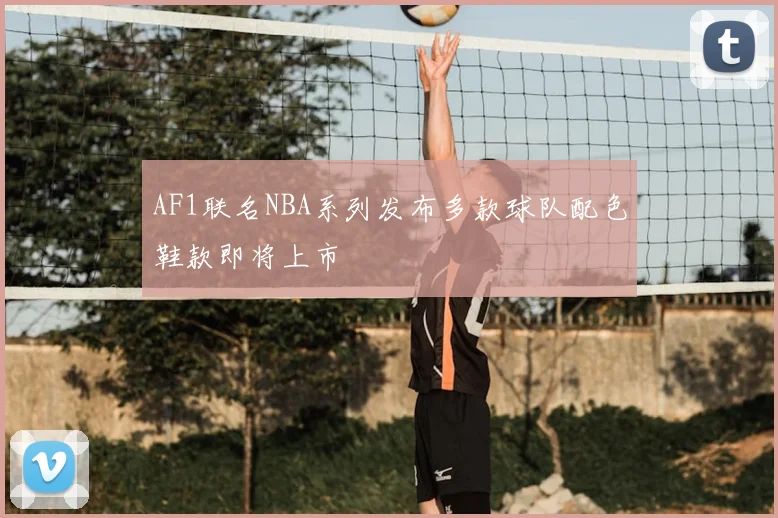 AF1联名NBA系列发布多款球队配色鞋款即将上市