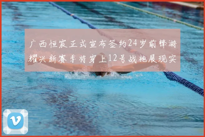 广西恒宸正式宣布签约24岁前锋游耀兴新赛季将穿上12号战袍展现实力