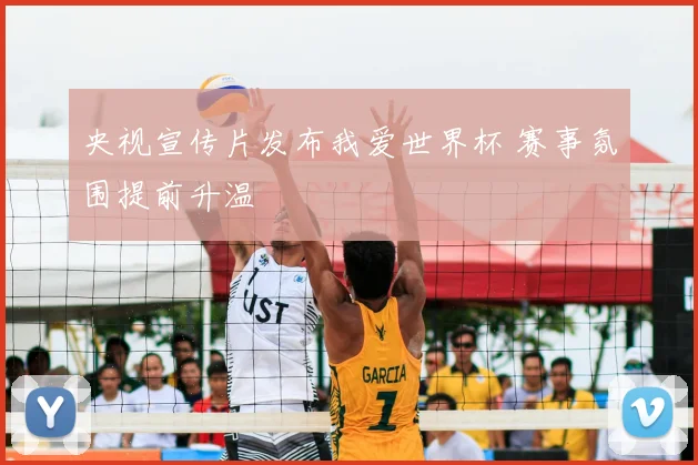 央视宣传片发布我爱世界杯 赛事氛围提前升温