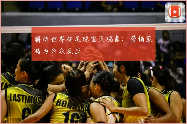 解析世界杯足球宝贝现象：营销策略与公众反应