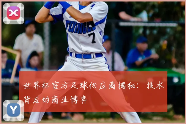 世界杯官方足球供应商揭秘：技术背后的商业博弈